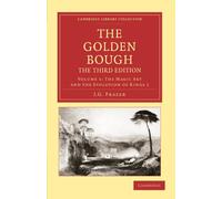 The Golden Bough, The Third Edition, Volume 1: The Magic Art and the Evolution of Kings 1 (Cambridge Library Collection - Classics)