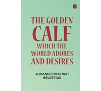 The Golden Calf, Which the World Adores, and Desires