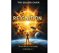 The Golden Chain| Book 1: Reignition: The sun didn't die it was waiting| A book by A.J| An Epic Sci-Fi Space Opera| The Secret of the Dyson Sphere and the 300-Year Winter
