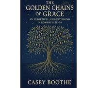 The Golden Chains of Grace: An Exegetical Journey Bound In Romans 8:28-30