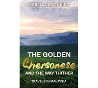 The Golden Chersonese and the Way Thither (Travels in Malaysia): Victorian Travelogue Series (Annotated)