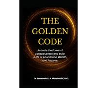 THE GOLDEN CODE: Activate the Power of Consciousness and Build a Life of Abundance, Wealth, and Purpose.