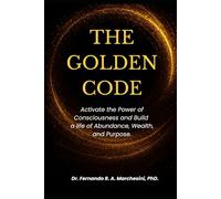 THE GOLDEN CODE: Activate the Power of Consciousness and Build a Life of Abundance, Wealth, and Purpose.
