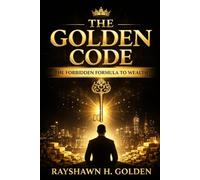 The Golden Code: The Forbidden Formula to Wealth (The Golden Code Series By Rayshawn H. Golden)