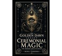 The Golden Dawn Legacy: Ceremonial Magic for Modern Practitioners (The Hermetic Foundations Collection)