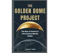 The Golden Dome Project: The Rise of America’s 21st-Century Missile Shield