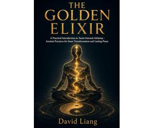 The Golden Elixir: A Practical Introduction to Taoist Internal Alchemy - Ancient Practices for Inner Transformation and Lasting Peace