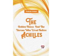 The Golden Fleece and the Heroes Who Lived Before Achilles