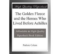 The Golden Fleece and the Heroes Who Lived Before Achilles