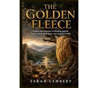 THE GOLDEN FLEECE: Explore the forgotten civilization behind Jason, Greek mythology, and ancient Colchis (The Divine Myths and Legends Series)
