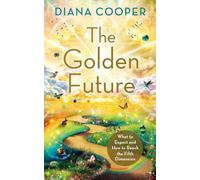 The Golden Future - What to Expect and How to Reach the Fifth Dimension