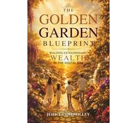 The Golden Garden Blueprint: Building Extraordinary Wealth in the Digital Era