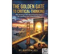 The Golden Gate to Critical Thinking Why Writing Is the Most Powerful Tool for Learning and Understanding