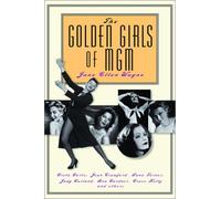 The Golden Girls of Mgm: Greta Garbo, Joan Crawford, Lana Turner, Judy Garland, Ava Gardner, Grace Kelly and Others