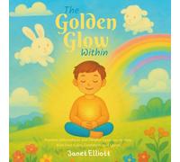 The Golden Glow Within: Positive Affirmations and Mindful Exercises to Help Kids Feel Calm, Confident, and Loved