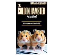 THE GOLDEN HAMSTER HANDBOOK: A Comprehensive guide
