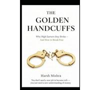 THE GOLDEN HANDCUFFS: Why High Earners Stay Broke - And How to Break Free (The Millionaire Guide Series)