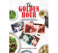 The Golden Hour : Recipes and Stories from a Chinese-American Restaurant