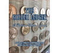 The Golden Ledger: A Professional Collector’s Journal: Your Ultimate Companion for Coin Collecting Mastery