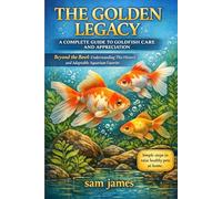 THE GOLDEN LEGACY: A COMPLETE GUIDE TO GOLDFISH CARE AND APPRECIATION: Beyond the Bowl: Understanding This Historic and Adaptable Aquarium Favorite
