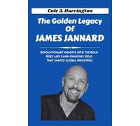 The Golden Legacy of James Jannard: Revolutionary insights into the bold risks and game-changing ideas that shaped global industries (The Wealth Architects)