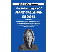 The Golden Legacy of Mary Callahan Erdoes: A deep dive into the rise of a financial leader who redefined global wealth management and inspired change across industries (The Wealth Architects)