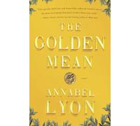 The Golden Mean: A Novel of Aristotle and Alexander the Great by Annabel Lyon (E