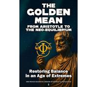 The Golden Mean: From Aristotle to the Neo-Equilibrium - Restoring Balance in an Age of Extremes