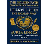 The Golden Path from Beginner to Master: Learn Latin the Roman Way