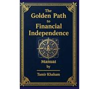 The Golden Path to Financial Independence - Manual: Pocket companion to the 13-step three-stage system for building financial independence