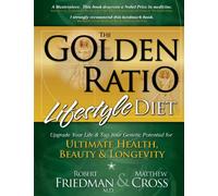 The Golden Ratio Lifestyle Diet: Upgrade Your Life & Tap Your Genetic Potential for Ultimate Health, Beauty & Longevity