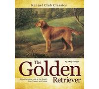 The Golden Retriever: An Authoritative Look at the Breed's Past, Present, and Future (Kennel Club Classics)