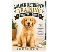 The Golden Retriever Training Survival Guide: How to Shape a Loving, Well-Mannered Pup Without Losing the Fun (Dog Training Survival Guide Series)