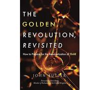 The Golden Revolution, Revisted: How to Prepare for the Remonetization of Gold