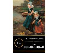 The Golden Road: The Classic Children's Historical Fiction Story (Annotated)