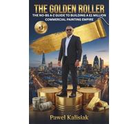 The Golden Roller: The No-BS A-Z Guide to Building a £1 Million Commercial Painting Empire