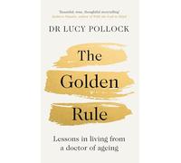 The Golden Rule: Lessons in living from a doctor of ageing