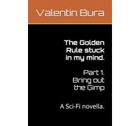 The Golden Rule stuck in my mind. Part 1. Bring out the Gimp: A Sci-Fi novella.