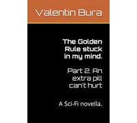 The Golden Rule stuck in my mind. Part 2. An extra pill can't hurt: A Sci-Fi novella.