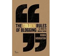 The Golden Rules of Blogging: ( & When to Break Them )