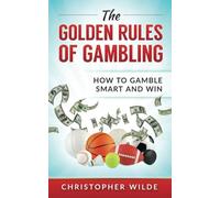 The Golden Rules of Gambling: How to Gamble Smart and Win: Volume 1