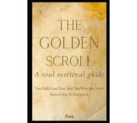 The Golden Scroll: A soul retrieving guide
