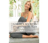 The Golden Secrets to Optimal Health: Revealing a holistic, unconventional guide to feeling and looking your best-for you, your family and the environment.