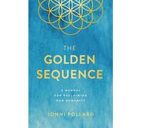 The Golden Sequence : A Manual for Reclaiming Our Humanity