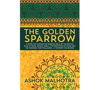 The Golden Sparrow: A story set during the waning days of the British Rule in India, World War II, the partition of India and the carnage that followed….it entraps the reader