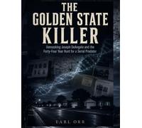 The Golden State Killer: Unmasking Joseph DeAngelo and the Forty-Four Year Hunt for a Serial Predator