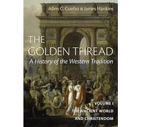 The Golden Thread: A History of the Western Tradition, Volume I: The Ancient World and Christendom: 1