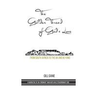 The Golden Thread of God’s Love: From South Africa to the UK and beyond, A narrative of an ‘ordinary’ man with an extraordinary God