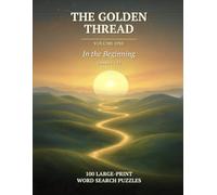 The Golden Thread, Volume 1: In the Beginning: 100 Large-Print Bible Word Search Puzzles with a Hidden KJV Verse in Each - Genesis for Adults & Seniors (Book 1 of a Christian Puzzle Series)