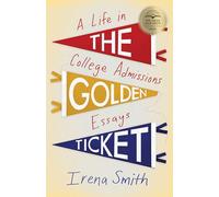 The Golden Ticket: A Life in College Admissions Essays